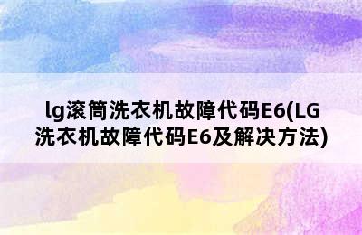 lg滚筒洗衣机故障代码E6(LG洗衣机故障代码E6及解决方法)