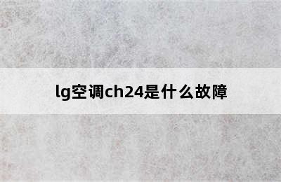 lg空调ch24是什么故障