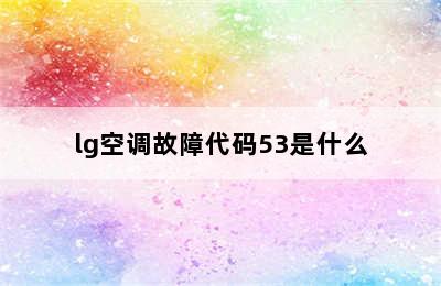 lg空调故障代码53是什么