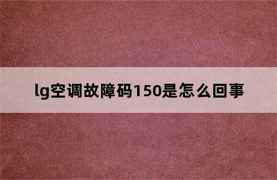 lg空调故障码150是怎么回事