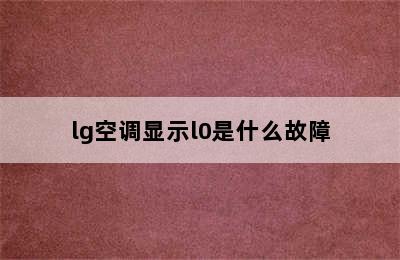 lg空调显示l0是什么故障