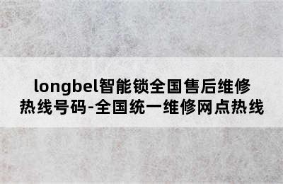 longbel智能锁全国售后维修热线号码-全国统一维修网点热线