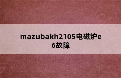 mazubakh2105电磁炉e6故障