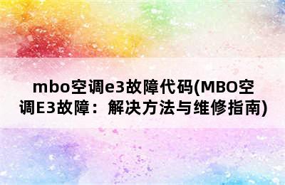 mbo空调e3故障代码(MBO空调E3故障：解决方法与维修指南)