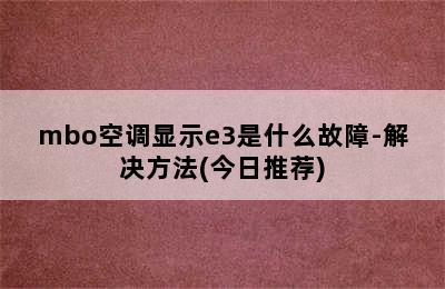 mbo空调显示e3是什么故障-解决方法(今日推荐)