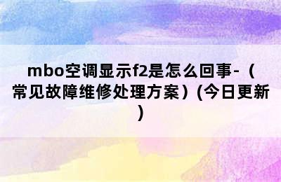 mbo空调显示f2是怎么回事-（常见故障维修处理方案）(今日更新)