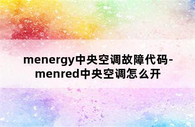 menergy中央空调故障代码-menred中央空调怎么开