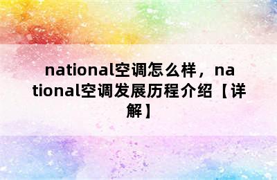 national空调怎么样，national空调发展历程介绍【详解】