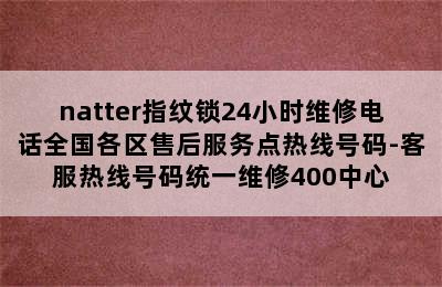 natter指纹锁24小时维修电话全国各区售后服务点热线号码-客服热线号码统一维修400中心