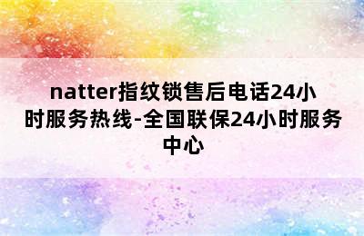 natter指纹锁售后电话24小时服务热线-全国联保24小时服务中心