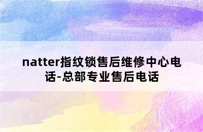 natter指纹锁售后维修中心电话-总部专业售后电话