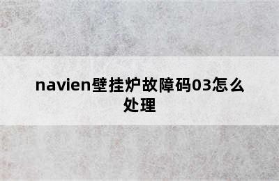 navien壁挂炉故障码03怎么处理