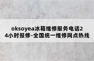 oksoyea冰箱维修服务电话24小时报修-全国统一维修网点热线