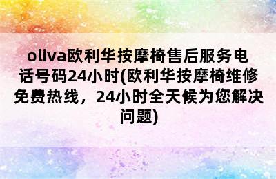 oliva欧利华按摩椅售后服务电话号码24小时(欧利华按摩椅维修免费热线，24小时全天候为您解决问题)