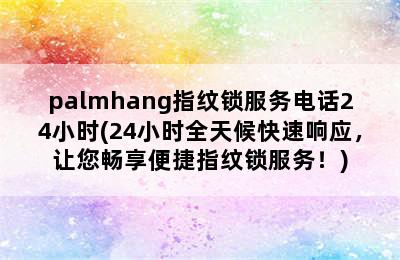 palmhang指纹锁服务电话24小时(24小时全天候快速响应，让您畅享便捷指纹锁服务！)