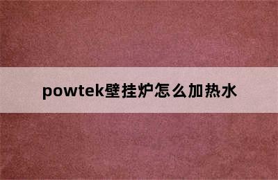 powtek壁挂炉怎么加热水