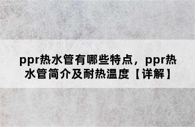 ppr热水管有哪些特点，ppr热水管简介及耐热温度【详解】