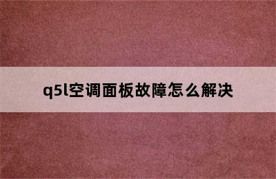 q5l空调面板故障怎么解决