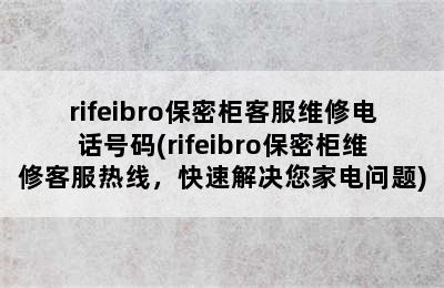 rifeibro保密柜客服维修电话号码(rifeibro保密柜维修客服热线，快速解决您家电问题)