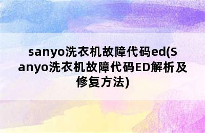 sanyo洗衣机故障代码ed(Sanyo洗衣机故障代码ED解析及修复方法)