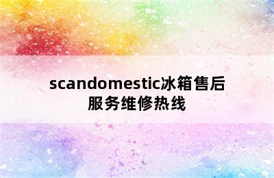 scandomestic冰箱售后服务维修热线