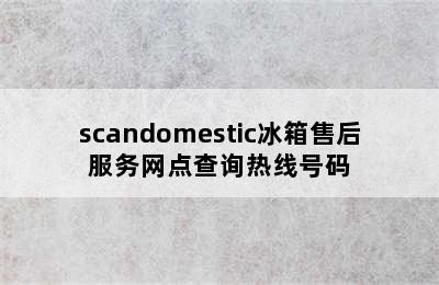 scandomestic冰箱售后服务网点查询热线号码