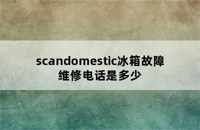 scandomestic冰箱故障维修电话是多少