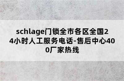 schlage门锁全市各区全国24小时人工服务电话-售后中心400厂家热线