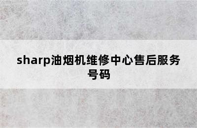 sharp油烟机维修中心售后服务号码