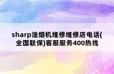 sharp油烟机维修维修店电话(全国联保)客服服务400热线