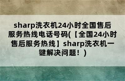 sharp洗衣机24小时全国售后服务热线电话号码(【全国24小时售后服务热线】sharp洗衣机一键解决问题！)