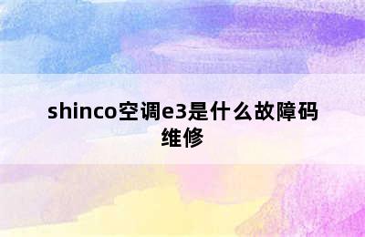 shinco空调e3是什么故障码维修