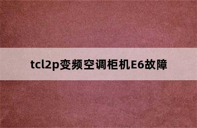 tcl2p变频空调柜机E6故障