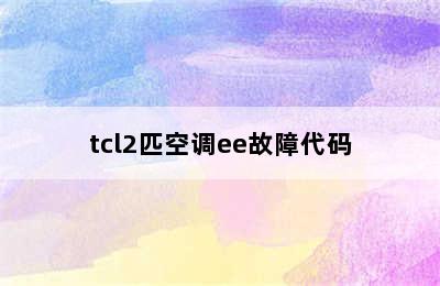 tcl2匹空调ee故障代码