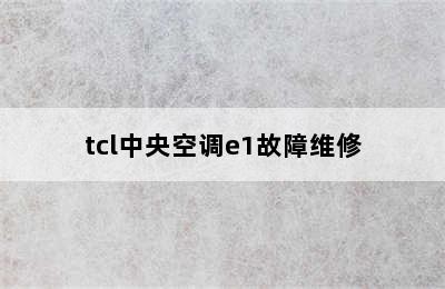 tcl中央空调e1故障维修