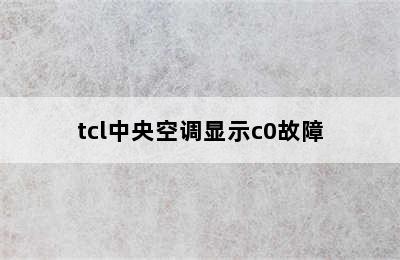 tcl中央空调显示c0故障