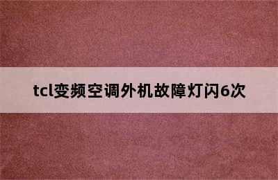 tcl变频空调外机故障灯闪6次