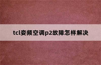 tcl娈频空调p2故障怎样解决