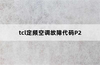 tcl定频空调故障代码P2