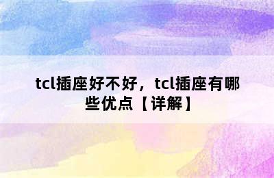 tcl插座好不好，tcl插座有哪些优点【详解】