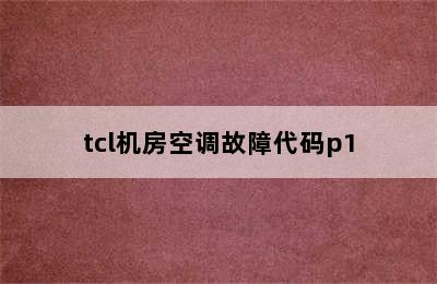 tcl机房空调故障代码p1