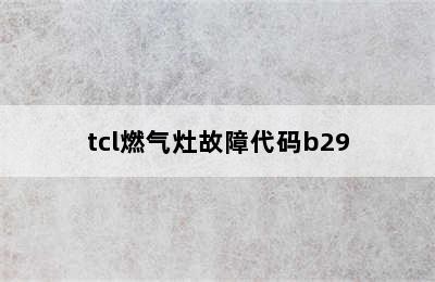 tcl燃气灶故障代码b29