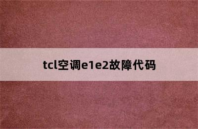 tcl空调e1e2故障代码