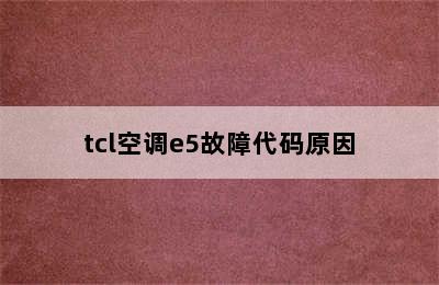 tcl空调e5故障代码原因