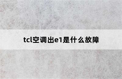 tcl空调出e1是什么故障