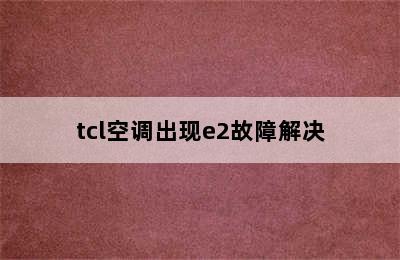 tcl空调出现e2故障解决