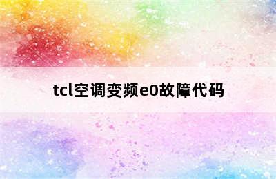 tcl空调变频e0故障代码