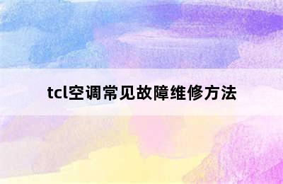 tcl空调常见故障维修方法