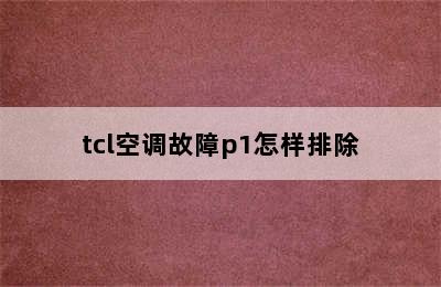 tcl空调故障p1怎样排除