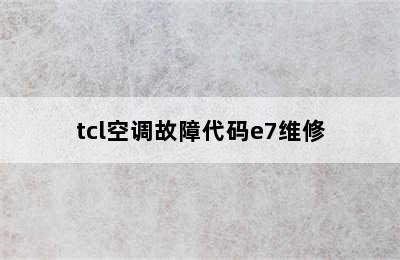 tcl空调故障代码e7维修